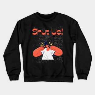 Shut up! Crewneck Sweatshirt